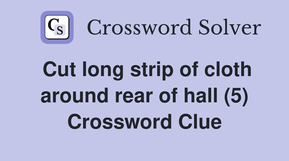 Cut long strip of cloth around rear of hall (5) Crossword Clue